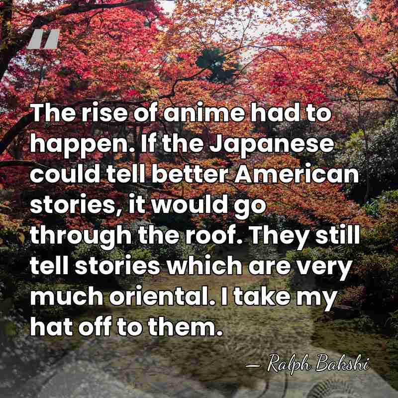 The rise of anime had to happen. If the Japanese could tell&hellip; - Ralph Bakshi