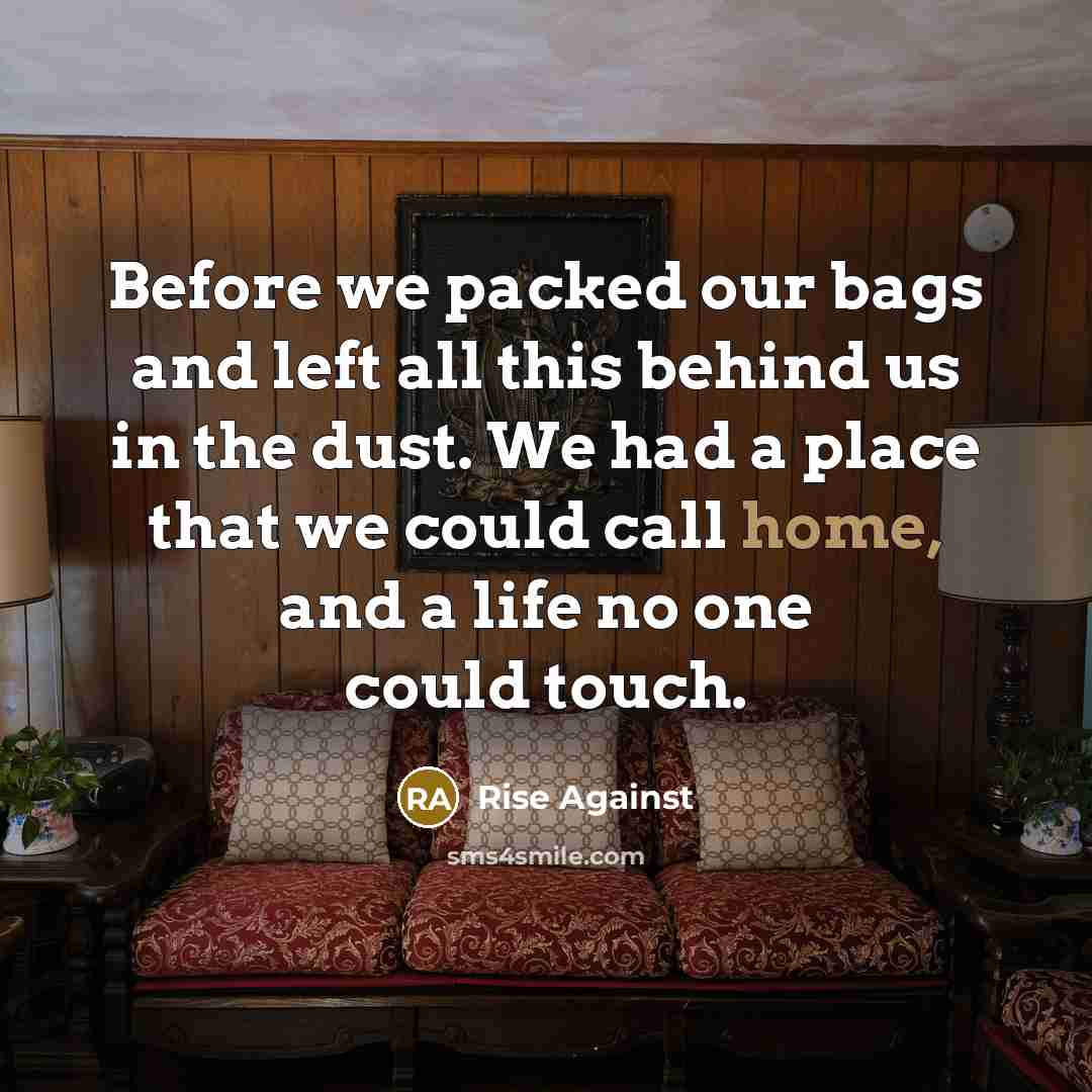 “Before we packed our bags and left all this behind…” quote by Rise Against
