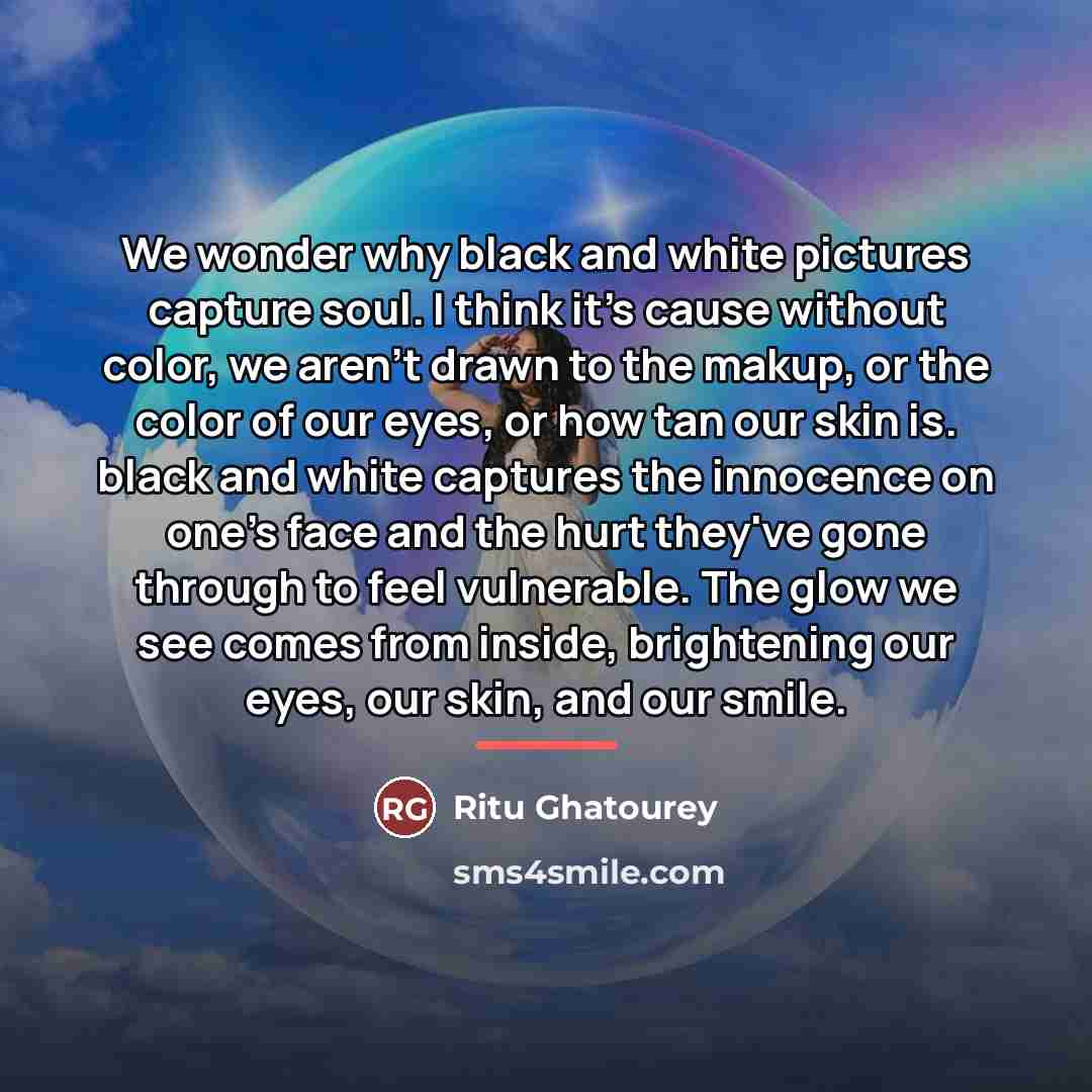 “We wonder why black and white pictures capture soul. I…” quote by Ritu Ghatourey