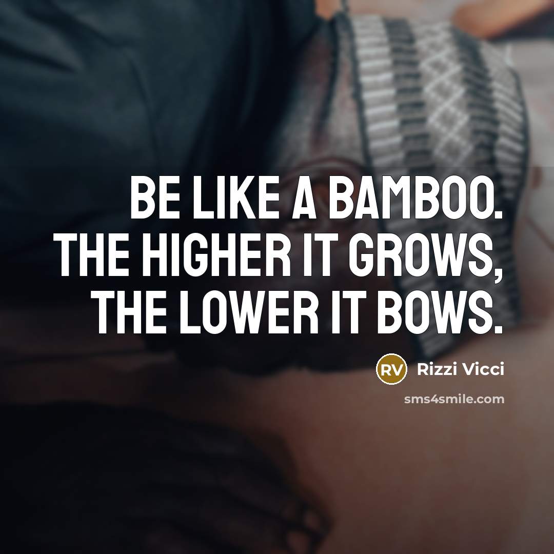 “Be like a bamboo. The higher it grows, the lower…” quote by Rizzi Vicci