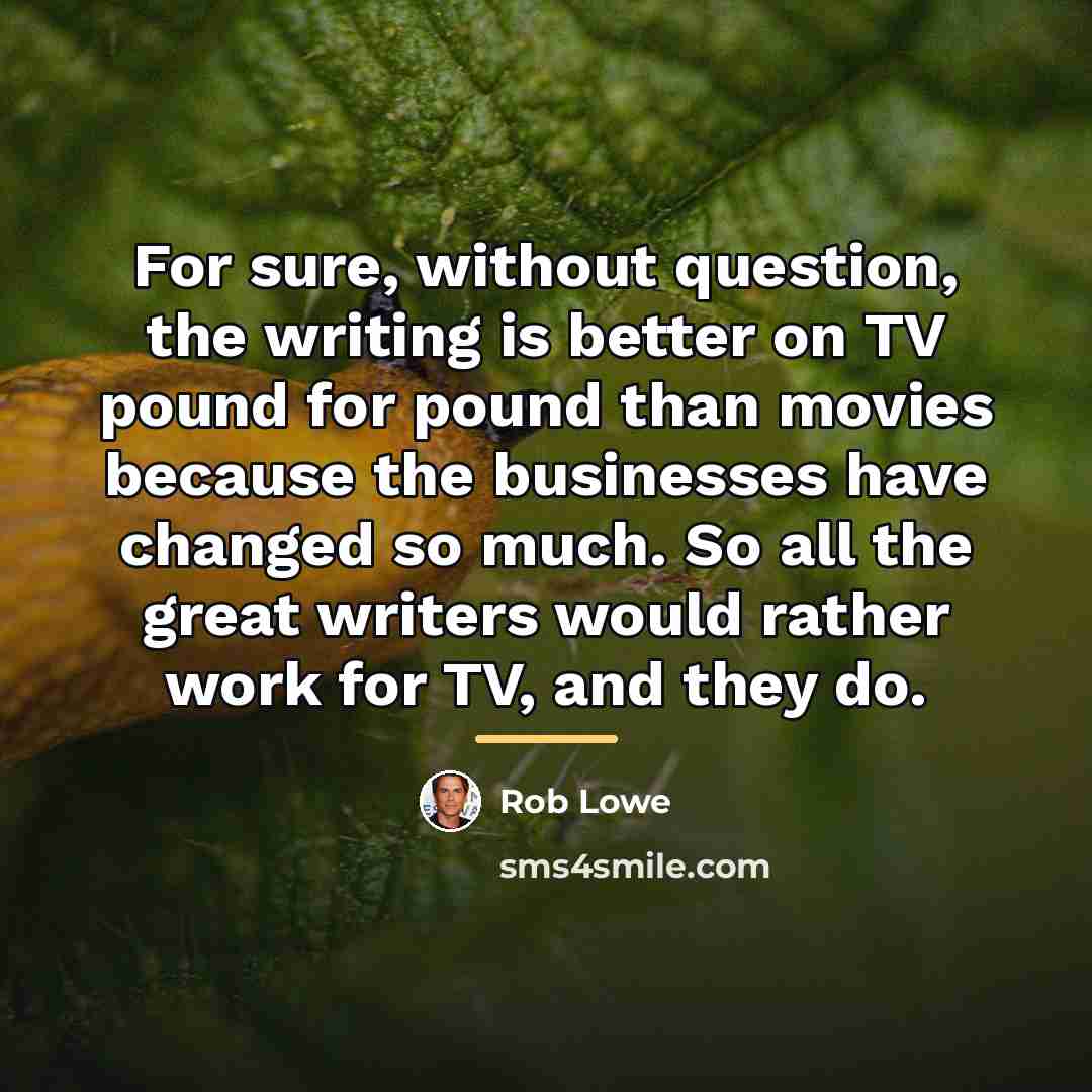 “For sure, without question, the writing is better on TV…” quote by Rob Lowe