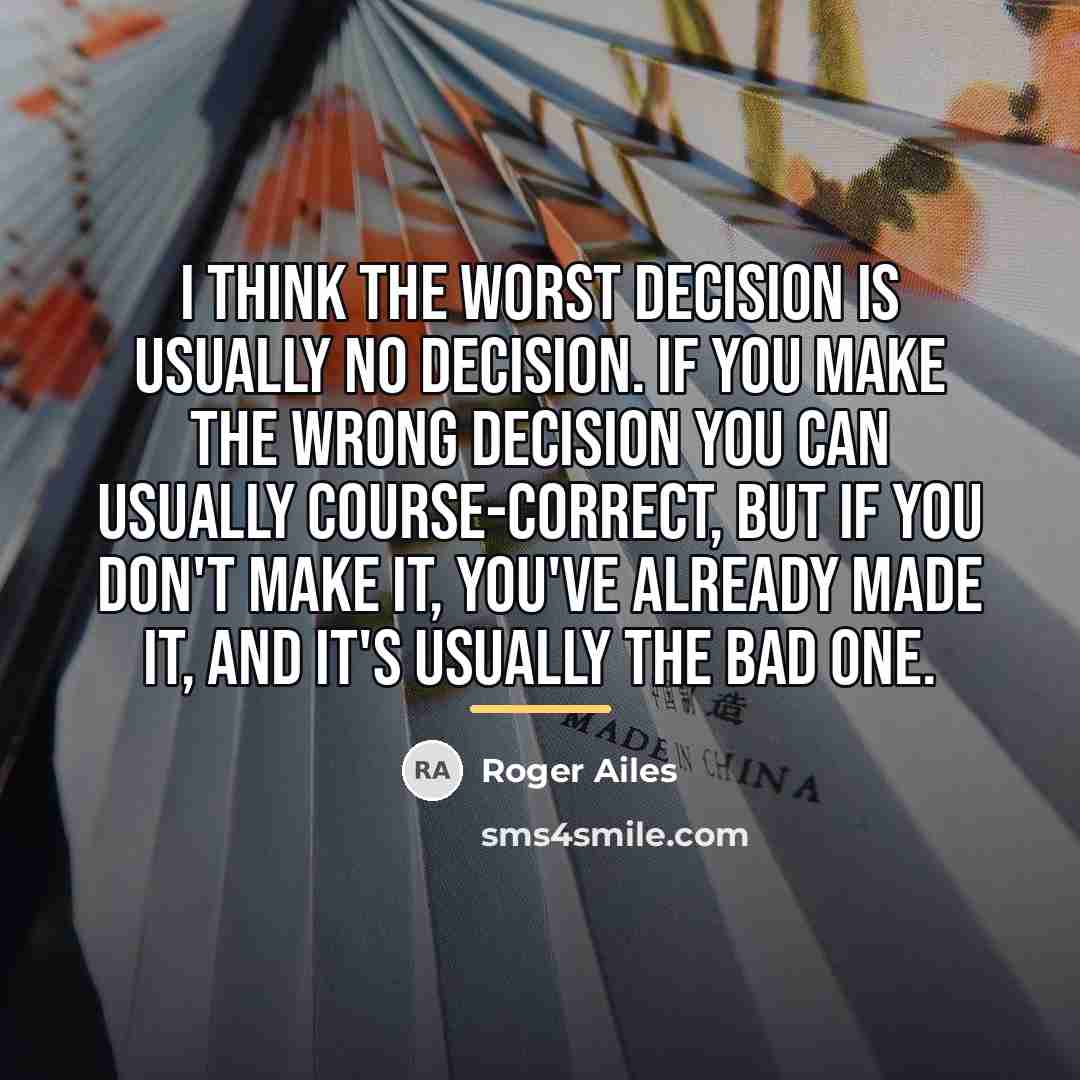 “I think the worst decision is usually no decision. If…” quote by Roger Ailes