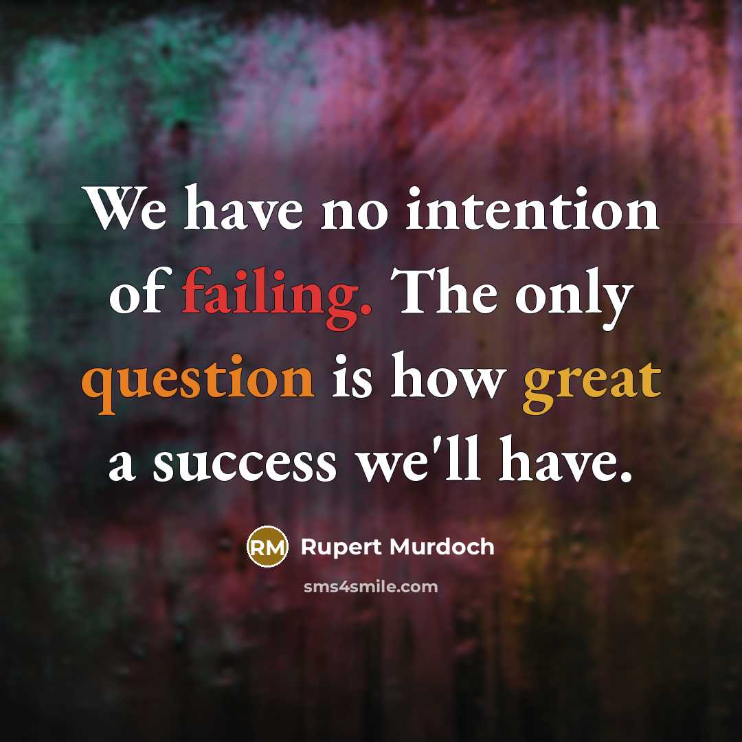 “We have no intention of failing. The only question is…” quote by Rupert Murdoch