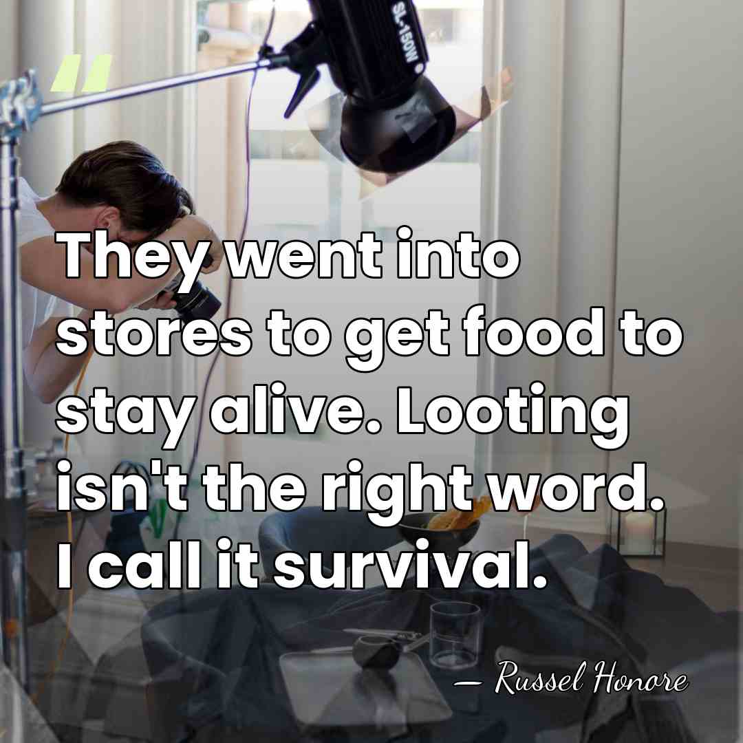 They went into stores to get food to stay alive. Looting isn't&hellip; - Russel Honore