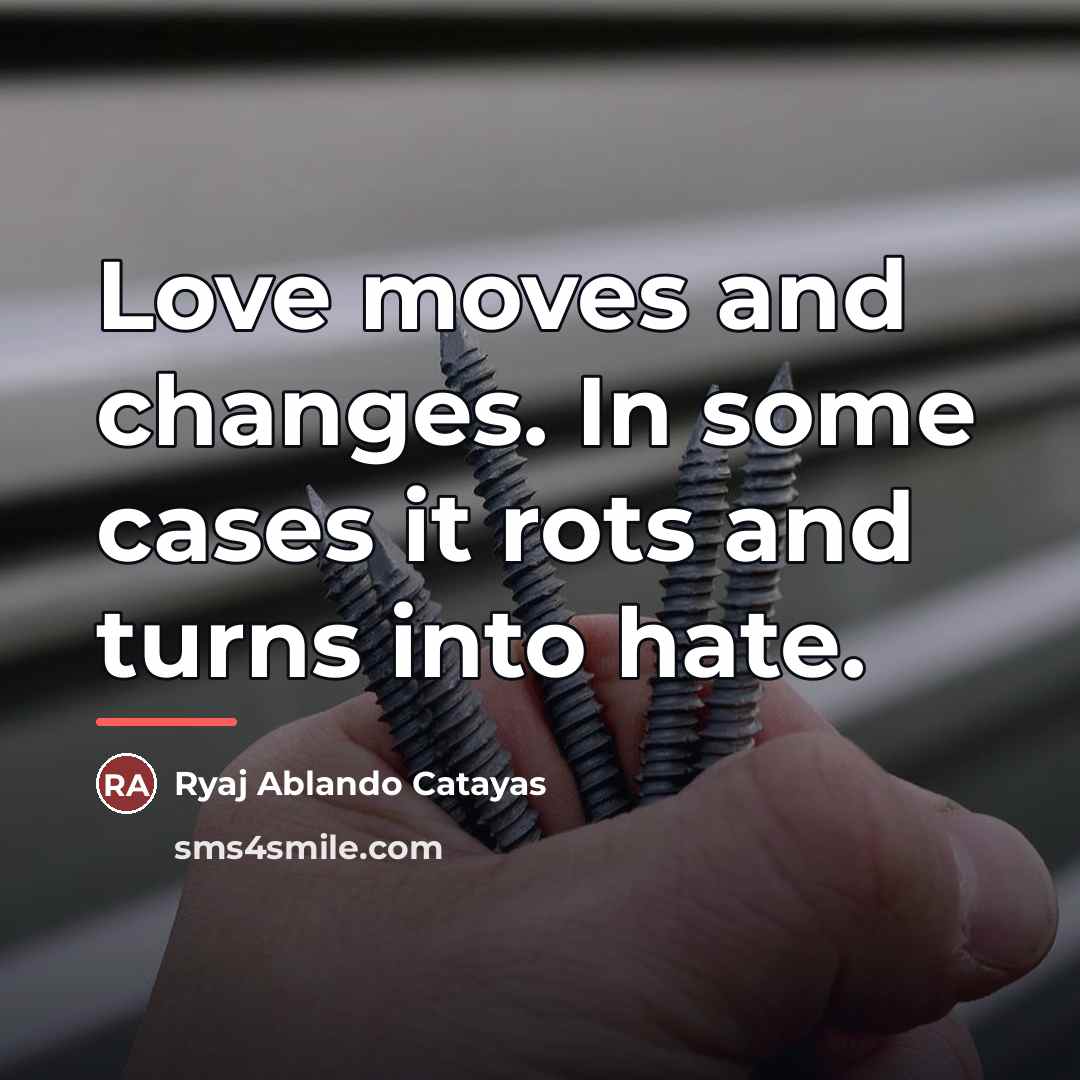 “Love moves and changes. In some cases it rots and…” quote by Ryaj Ablando Catayas