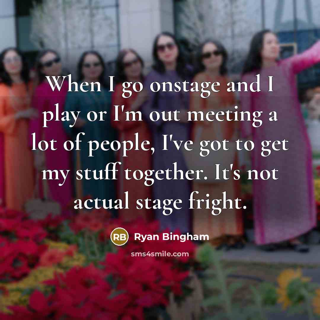 “When I go onstage and I play or I'm out…” quote by Ryan Bingham