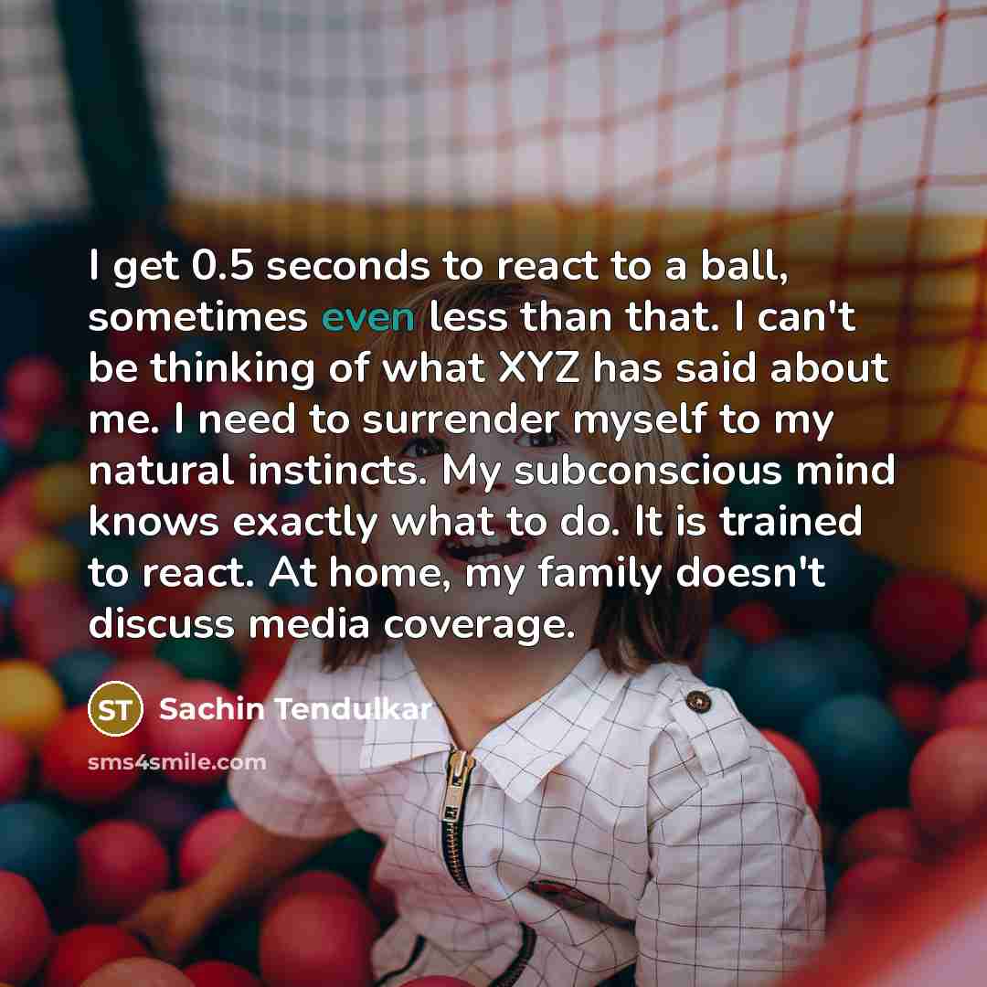 “I get 0.5 seconds to react to a ball, sometimes…” quote by Sachin Tendulkar