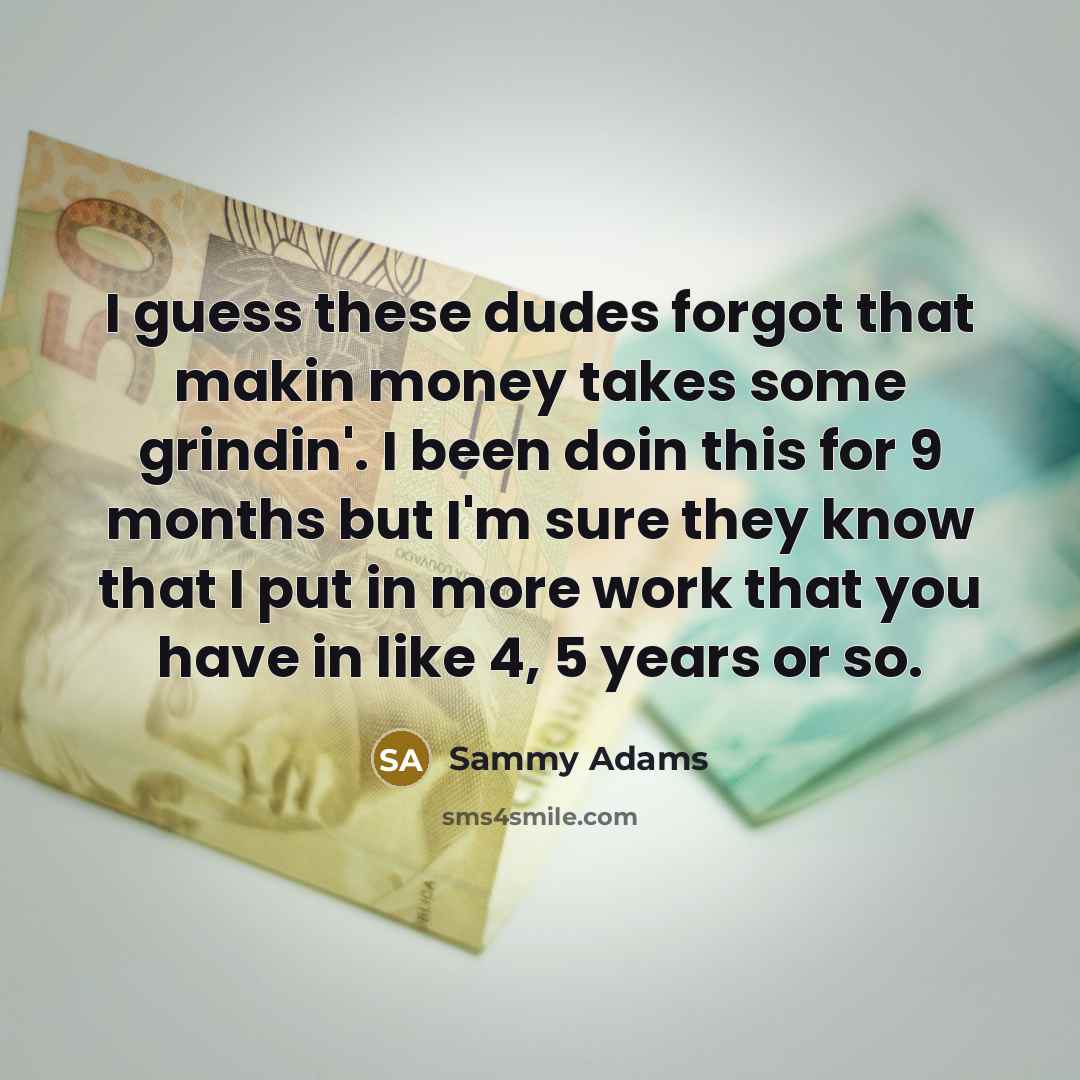 “I guess these dudes forgot that makin money takes some…” quote by Sammy Adams