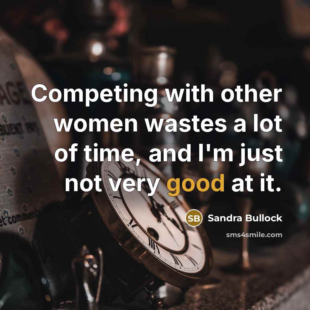 “Competing with other women wastes a lot of time, and…” quote by Sandra Bullock