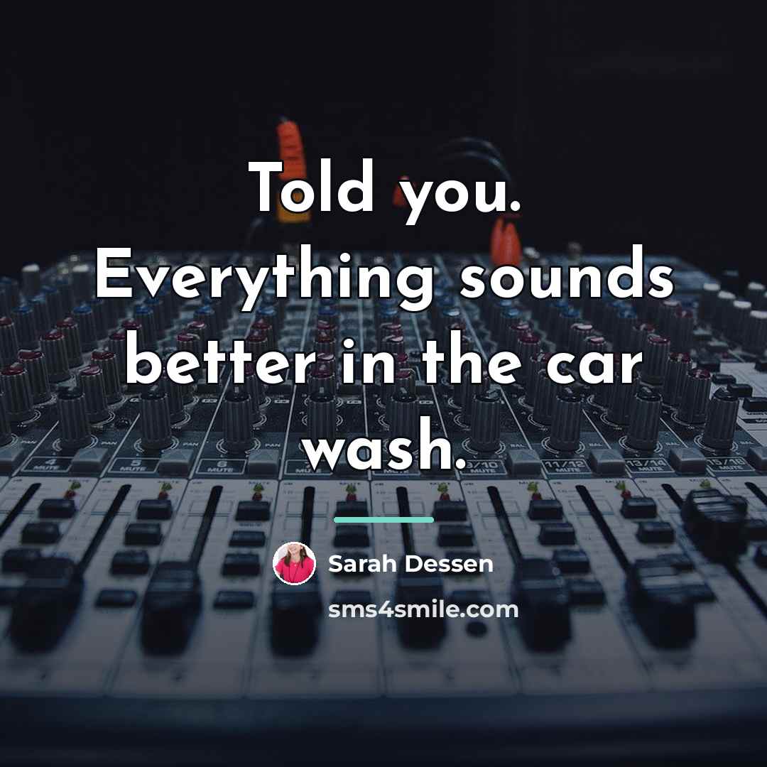 “Told you. Everything sounds better in the car wash.…” quote by Sarah Dessen