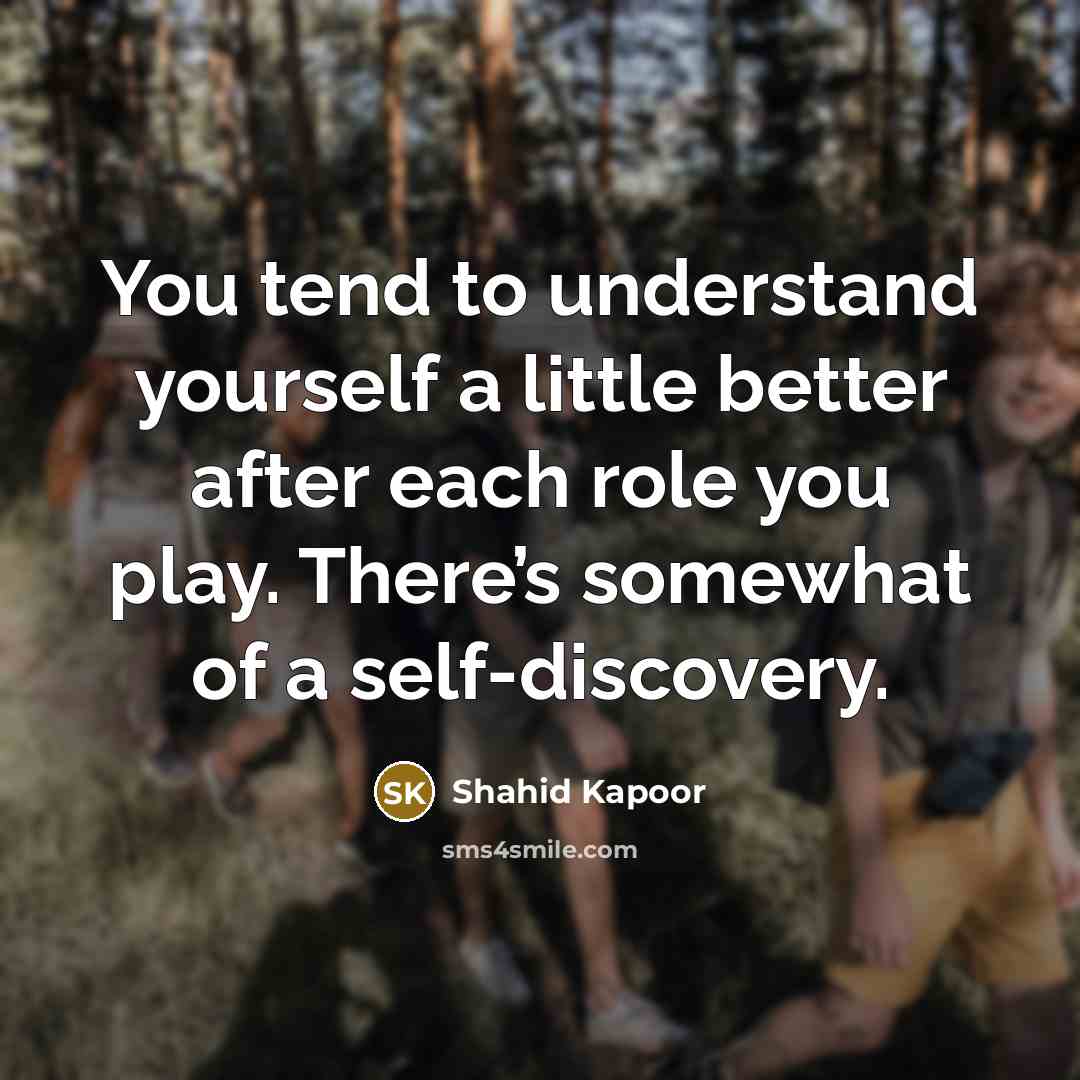“You tend to understand yourself a little better after each…” quote by Shahid Kapoor