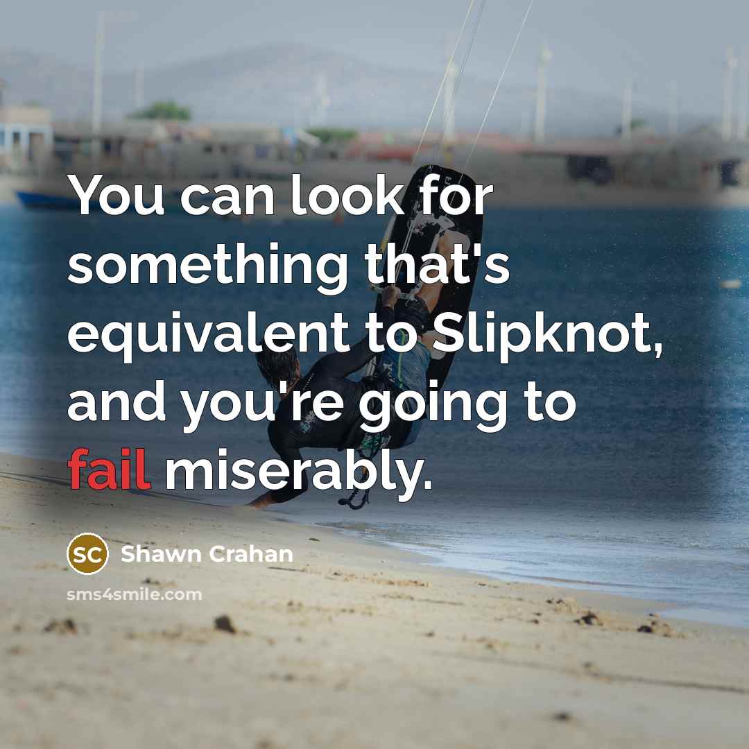 “You can look for something that's equivalent to Slipknot, and…” quote by Shawn Crahan