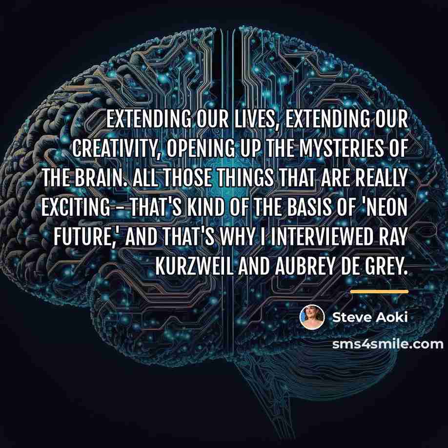 “Extending our lives, extending our creativity, opening up the mysteries…” quote by Steve Aoki