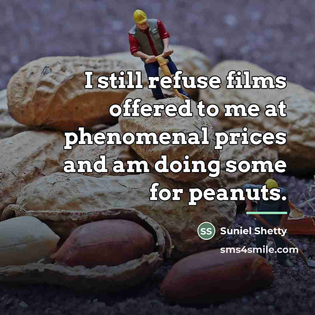 “I still refuse films offered to me at phenomenal prices…” quote by Suniel Shetty