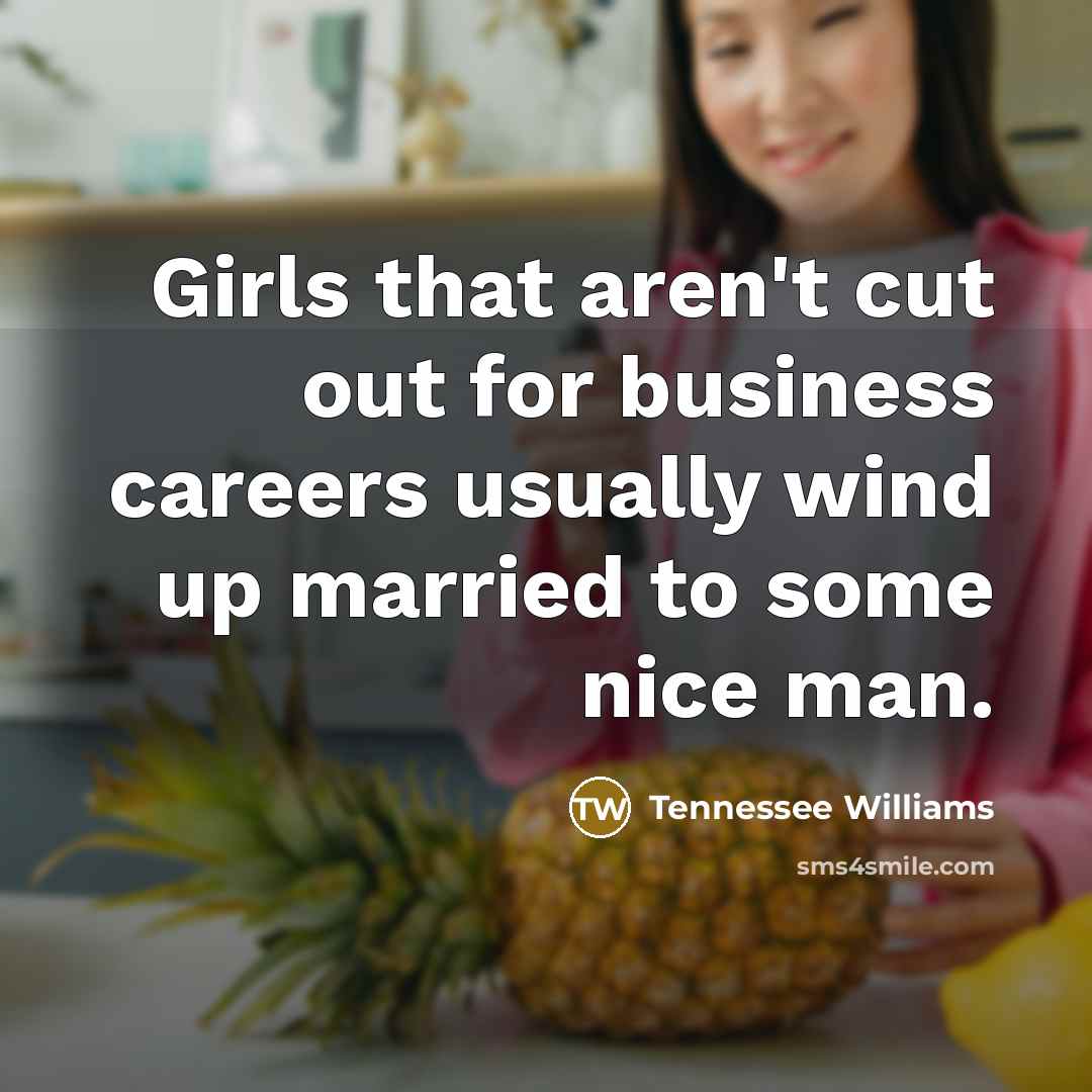 “Girls that aren't cut out for business careers usually wind…” quote by Tennessee Williams
