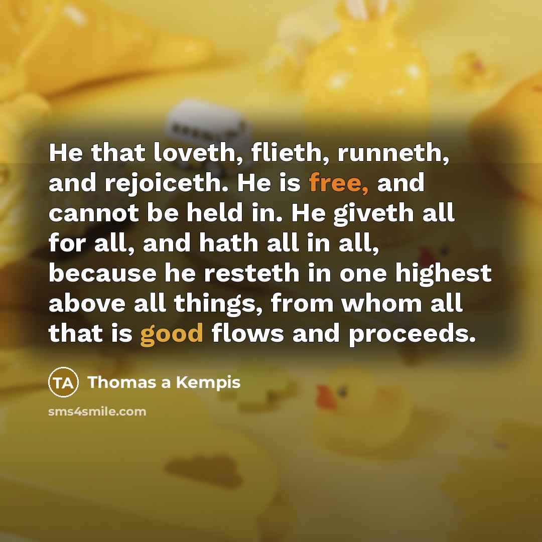 “He that loveth, flieth, runneth, and rejoiceth. He is free,…” quote by Thomas a Kempis