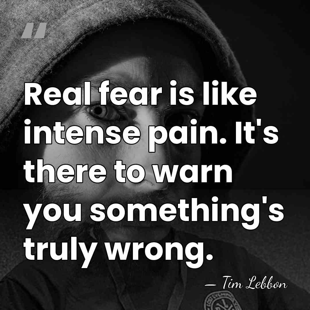 Real fear is like intense pain. It's there to warn you something's&hellip; - Tim Lebbon