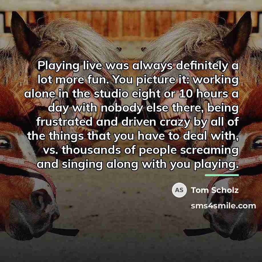 “Playing live was always definitely a lot more fun. You…” quote by Tom Scholz