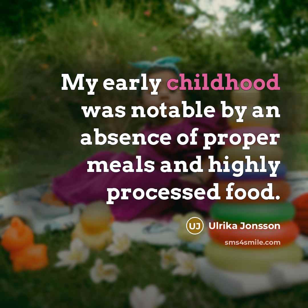 “My early childhood was notable by an absence of proper…” quote by Ulrika Jonsson