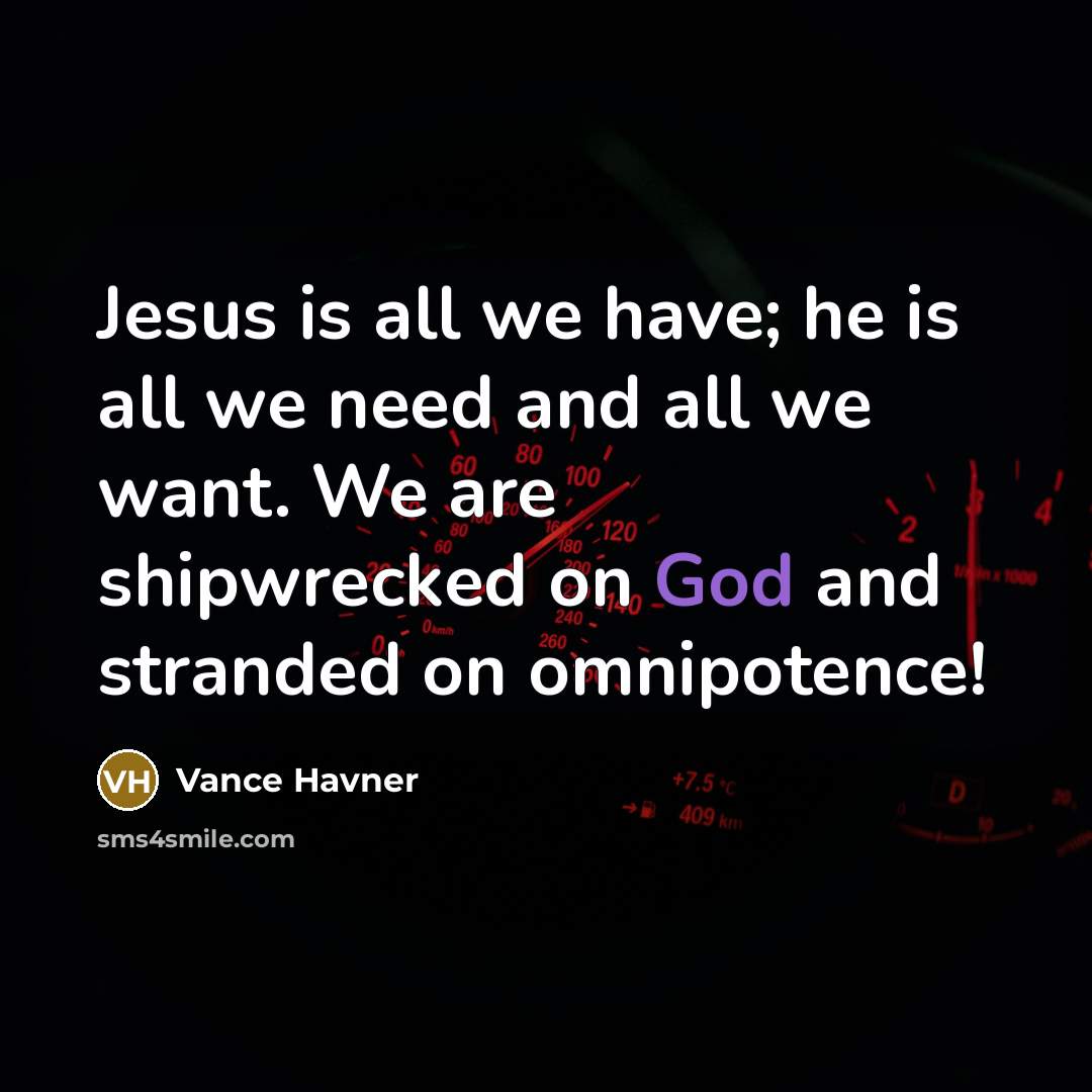 “Jesus is all we have; he is all we need…” quote by Vance Havner