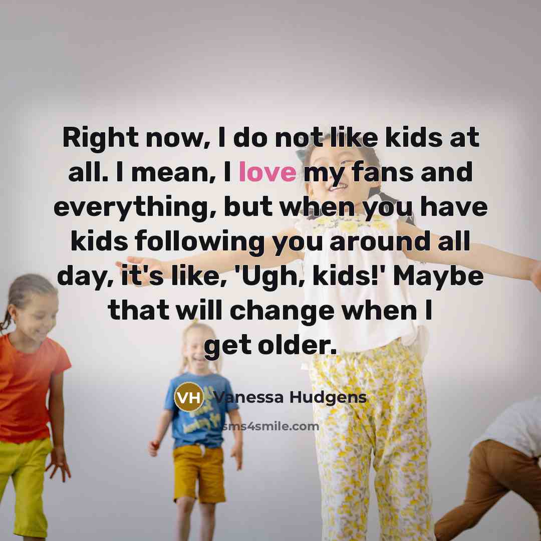 “Right now, I do not like kids at all. I…” quote by Vanessa Hudgens