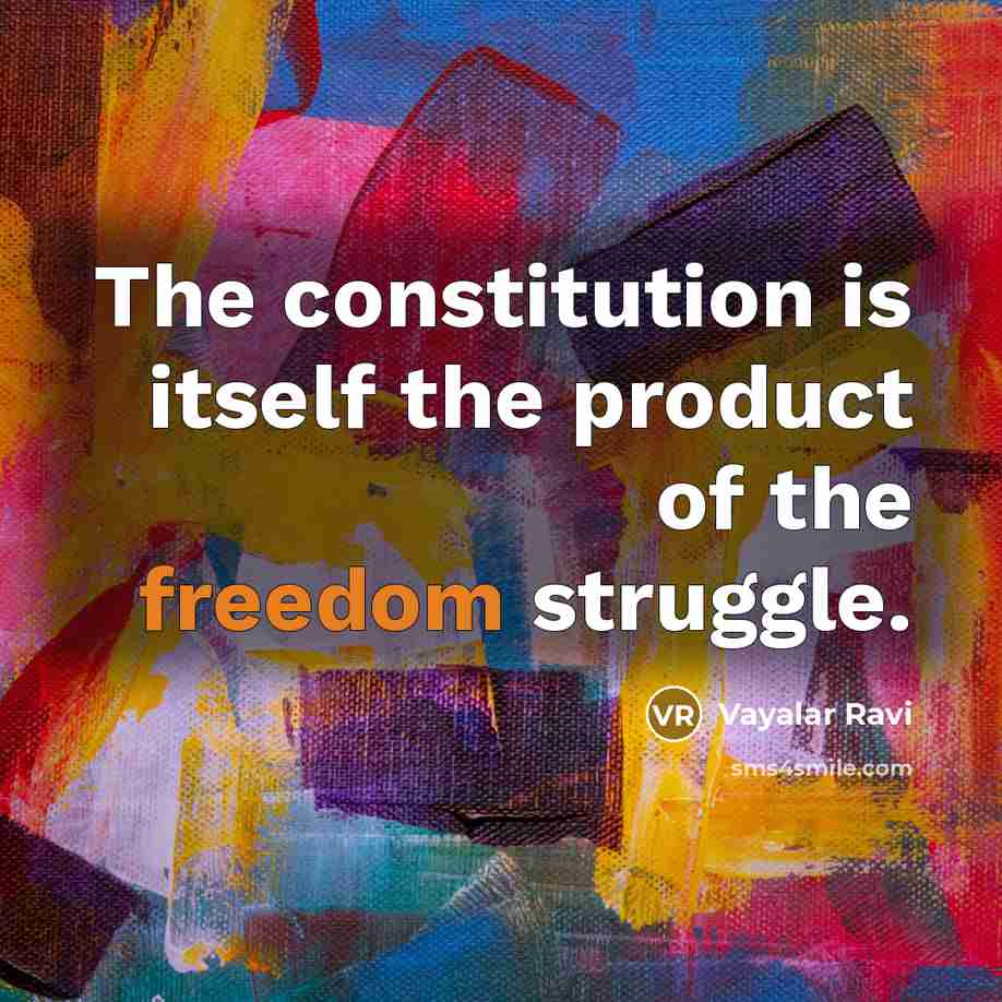 “The constitution is itself the product of the freedom struggle.…” quote by Vayalar Ravi