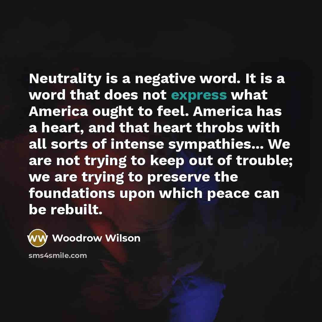 “Neutrality is a negative word. It is a word that…” quote by Woodrow Wilson