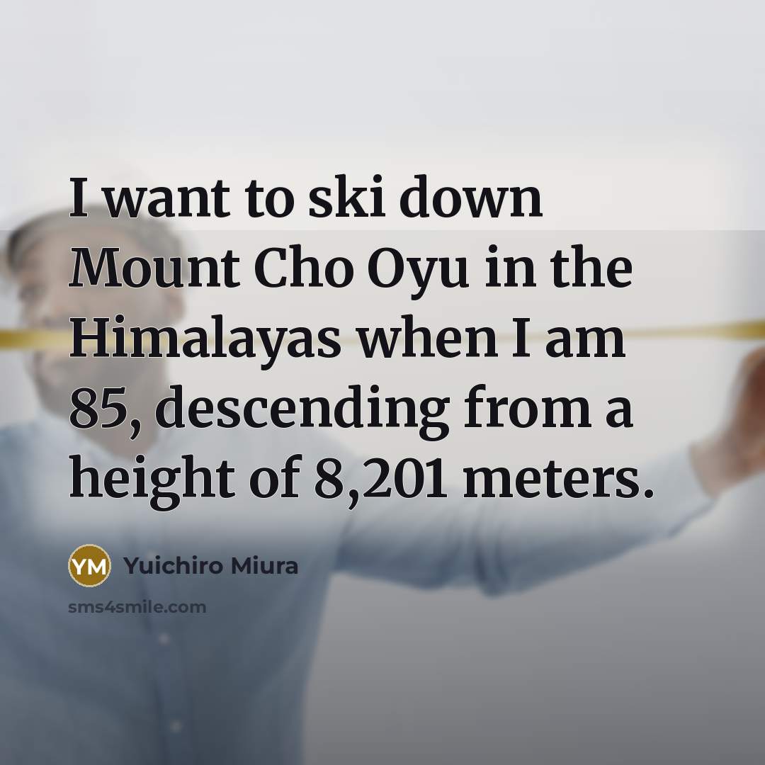 “I want to ski down Mount Cho Oyu in the…” quote by Yuichiro Miura