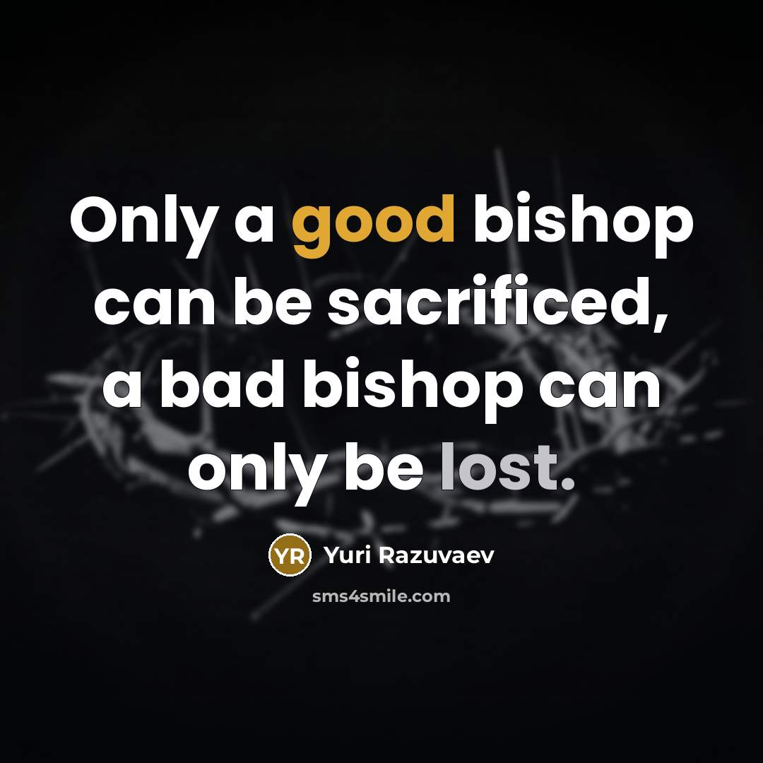 “Only a good bishop can be sacrificed, a bad bishop can only be lost.” quote by Yuri Razuvaev