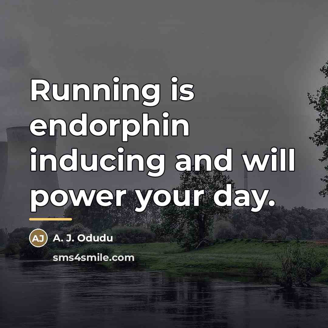 “Running is endorphin inducing and will power your day.…” quote by A. J. Odudu