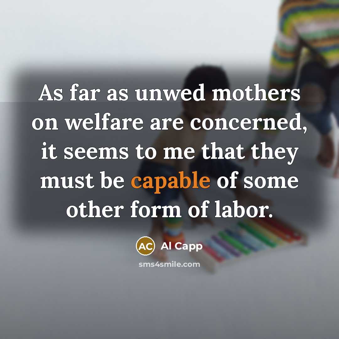 “As far as unwed mothers on welfare are concerned, it…” quote by Al Capp