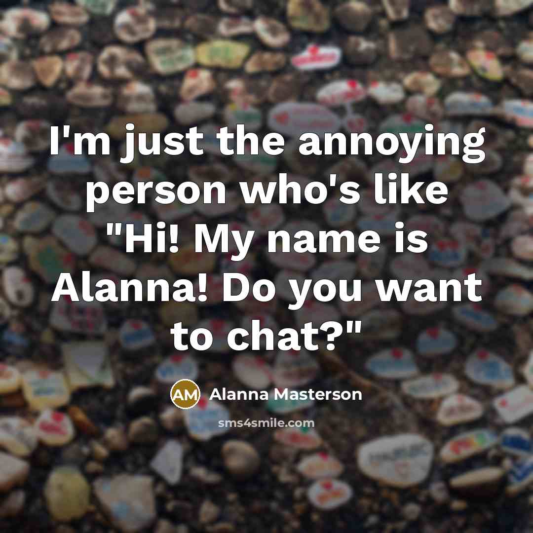 “I'm just the annoying person who's like "Hi! My name…” quote by Alanna Masterson