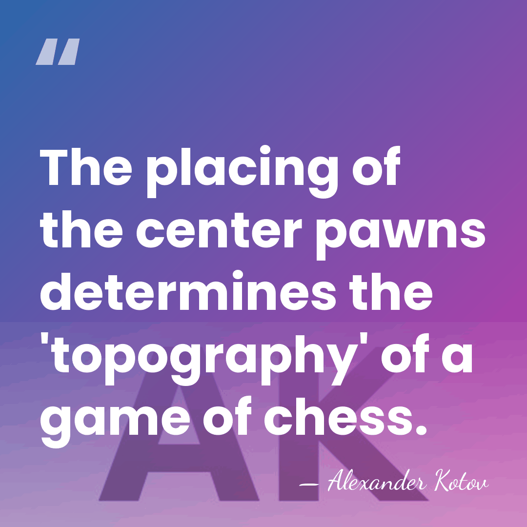 The placing of the center pawns determines the 'topography' of a game&hellip; - Alexander Kotov