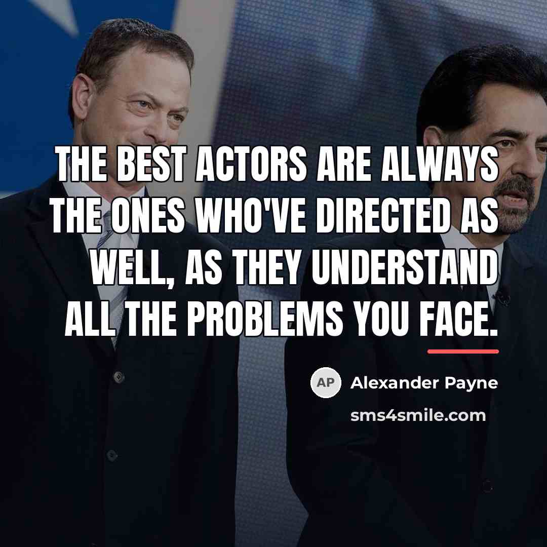 “The best actors are always the ones who've directed as…” quote by Alexander Payne