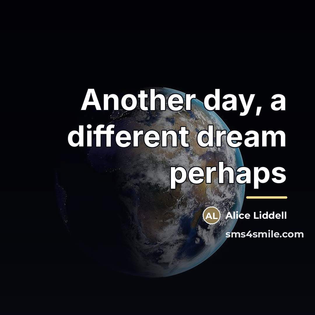 “Another day, a different dream perhaps…” quote by Alice Liddell