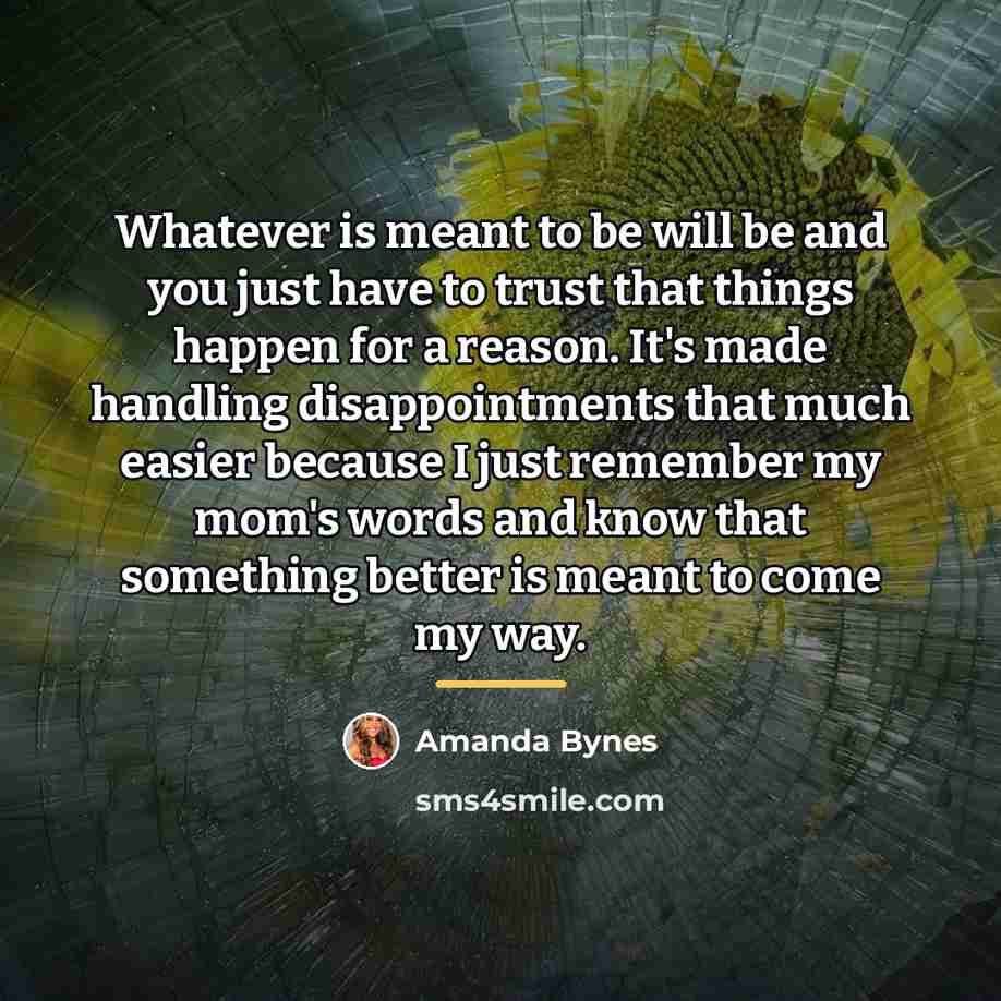 “Whatever is meant to be will be and you just…” quote by Amanda Bynes