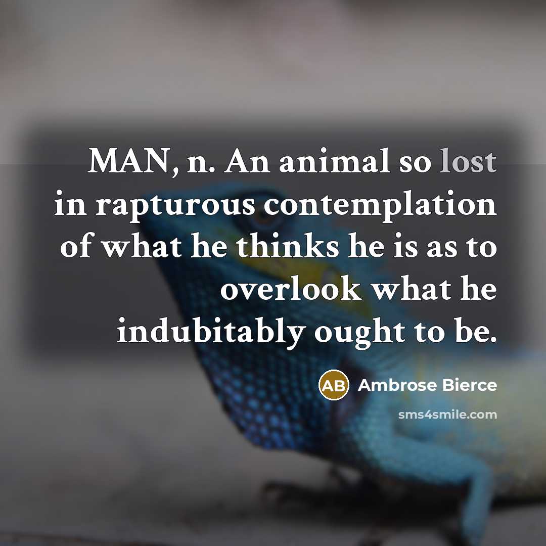 “MAN, n. An animal so lost in rapturous contemplation of…” quote by Ambrose Bierce