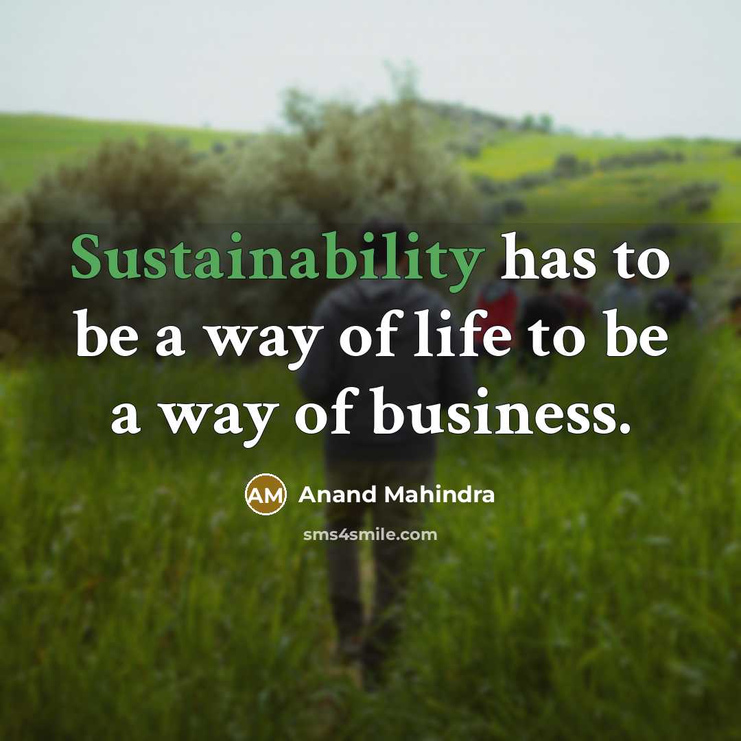 “Sustainability has to be a way of life to be…” quote by Anand Mahindra