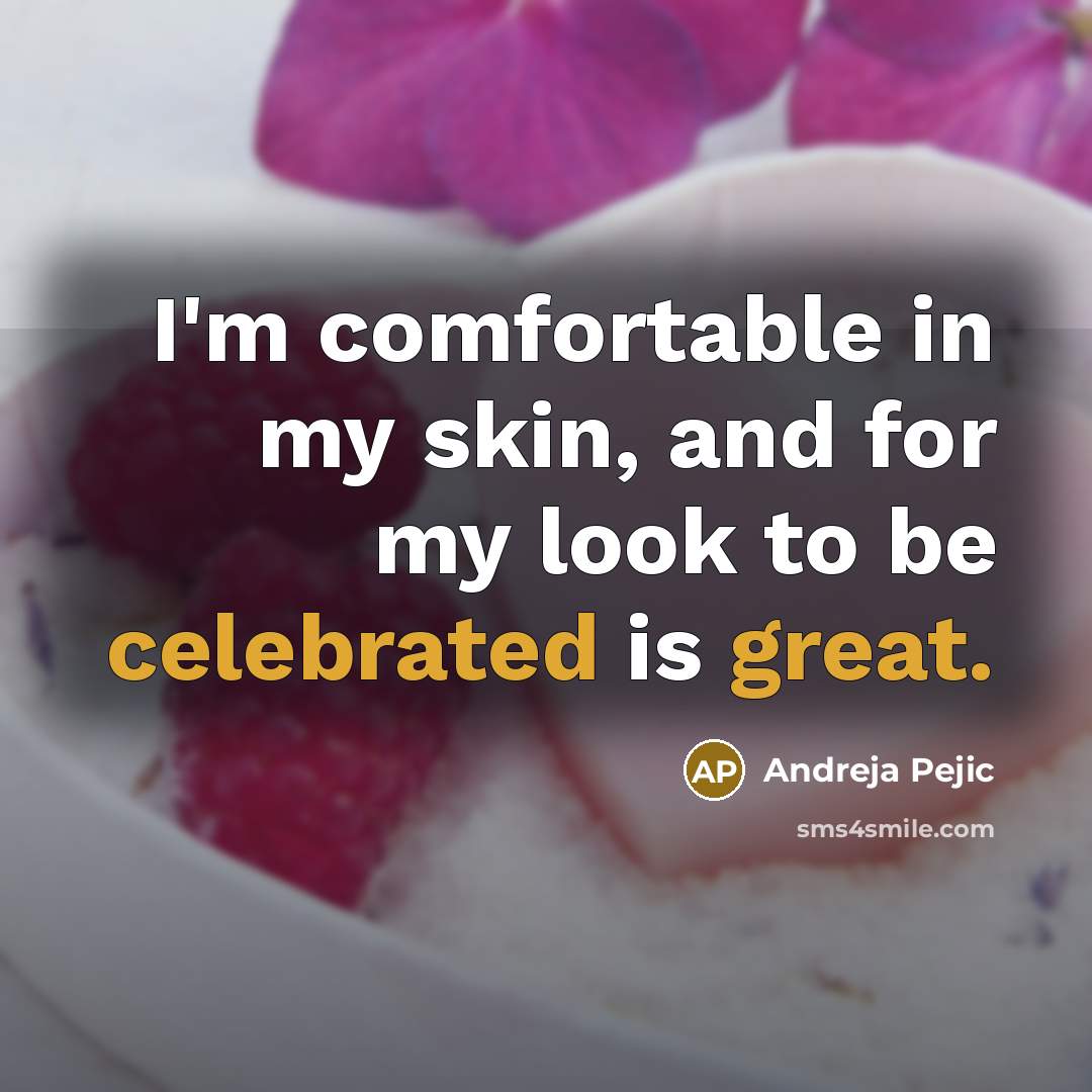 “I'm comfortable in my skin, and for my look to be celebrated is great.” quote by Andreja Pejic