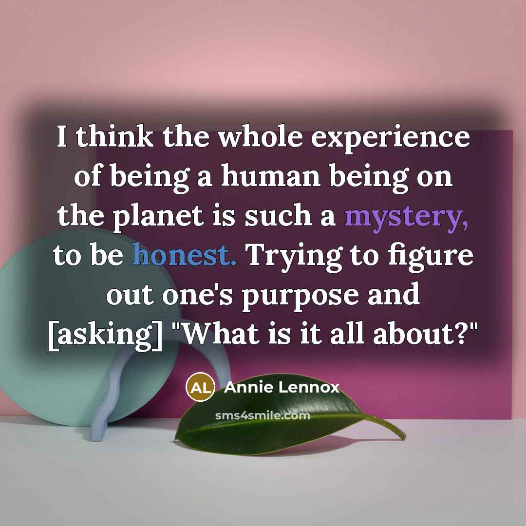 “I think the whole experience of being a human being…” quote by Annie Lennox