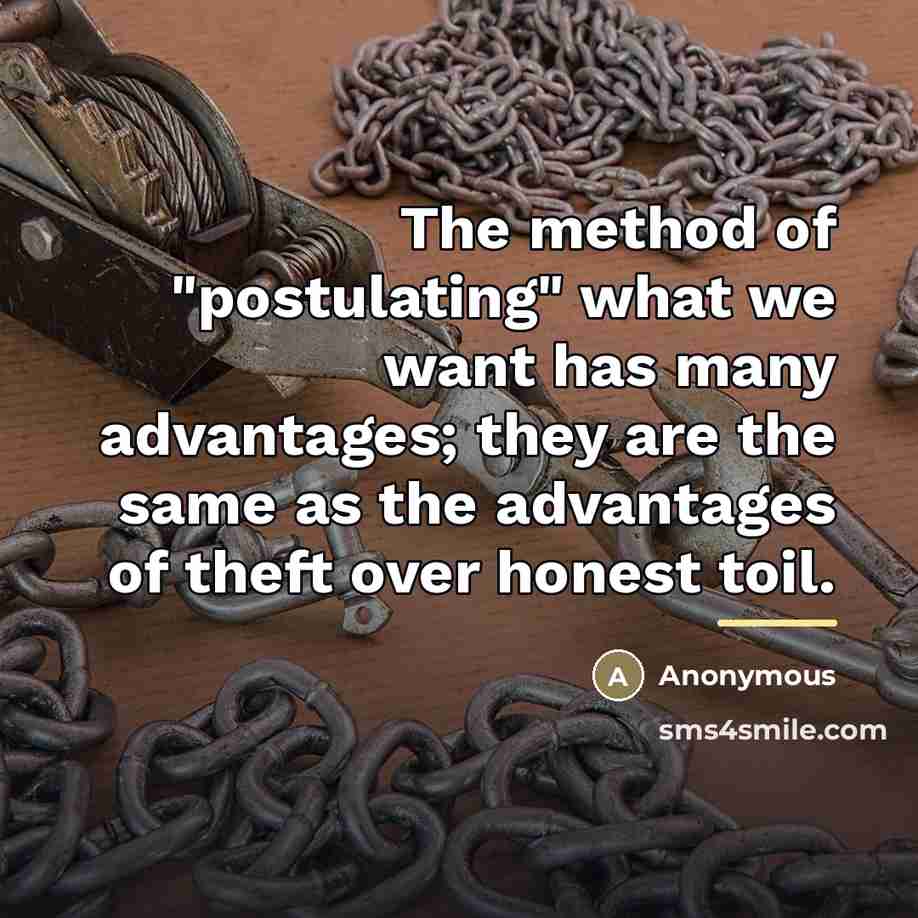 “The method of "postulating" what we want has many advantages;…” quote by Anonymous