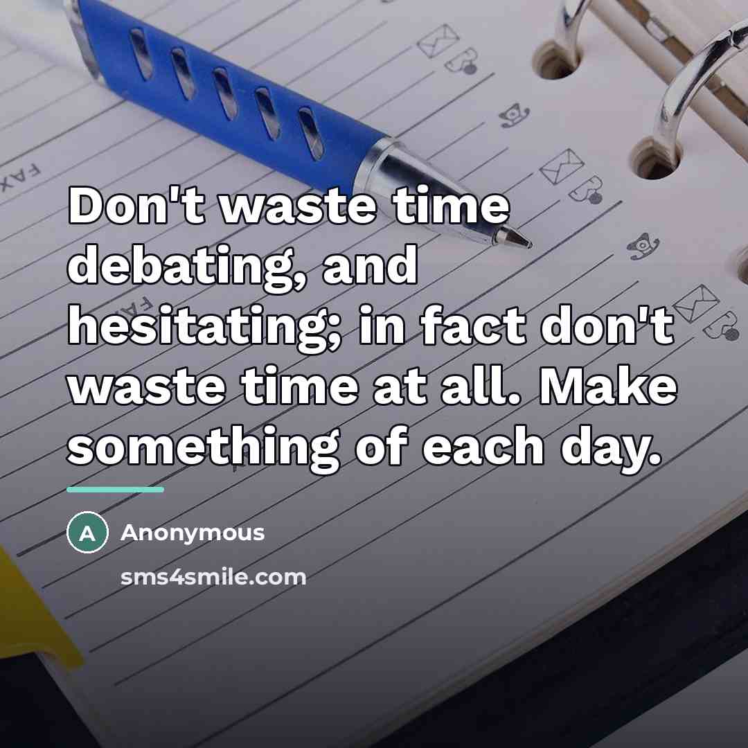 “Don't waste time debating, and hesitating; in fact don't waste…” quote by Anonymous