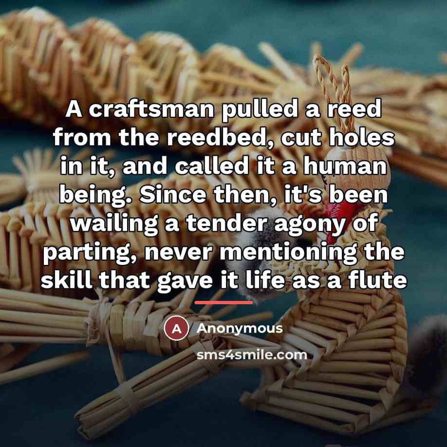 “A craftsman pulled a reed from the reedbed, cut holes…” quote by Anonymous