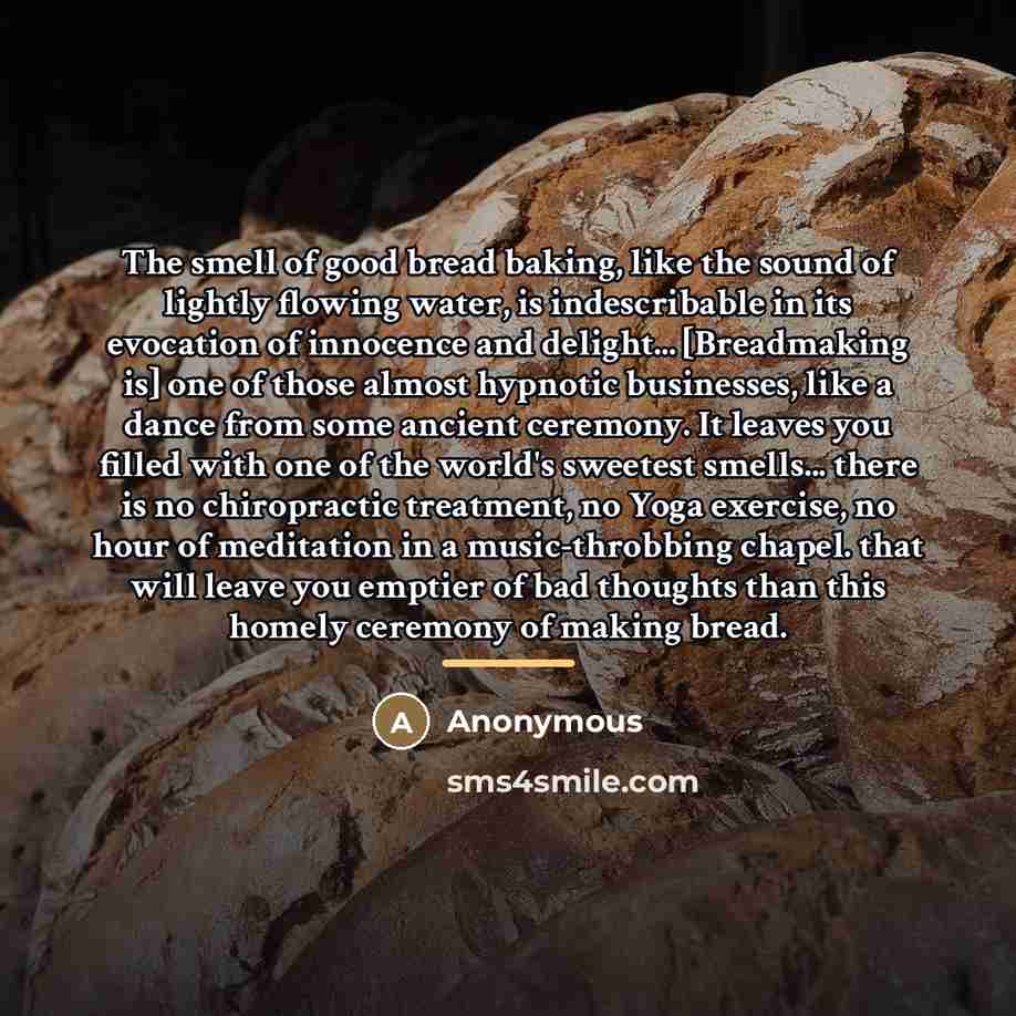 “The smell of good bread baking, like the sound of…” quote by Anonymous