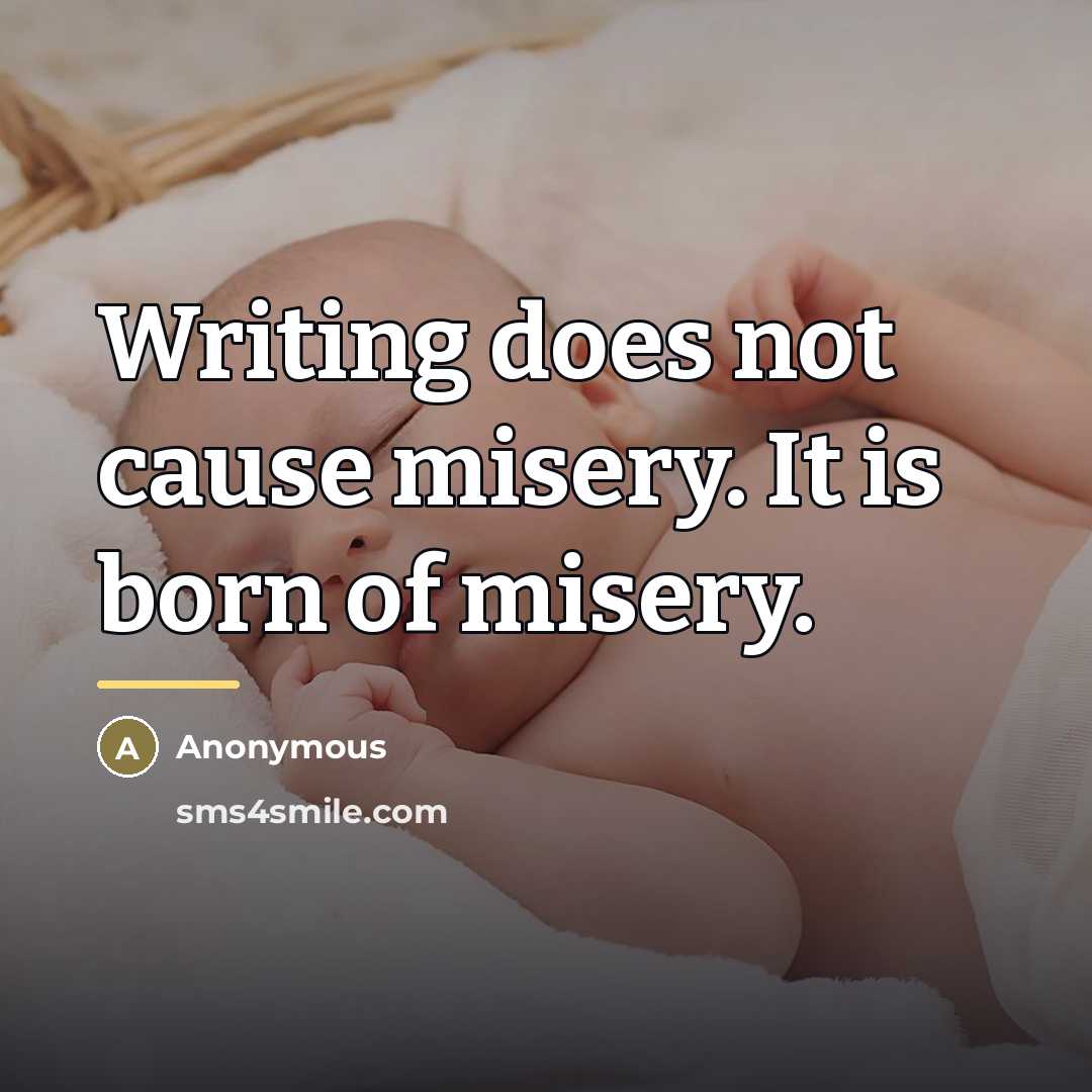 “Writing does not cause misery. It is born of misery.…” quote by Anonymous