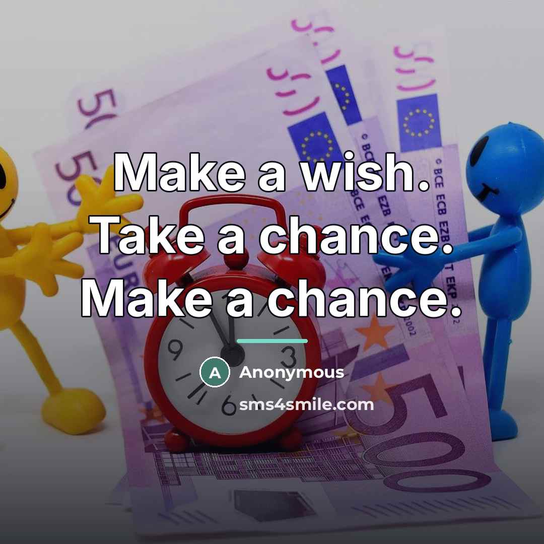 “Make a wish. Take a chance. Make a chance.…” quote by Anonymous