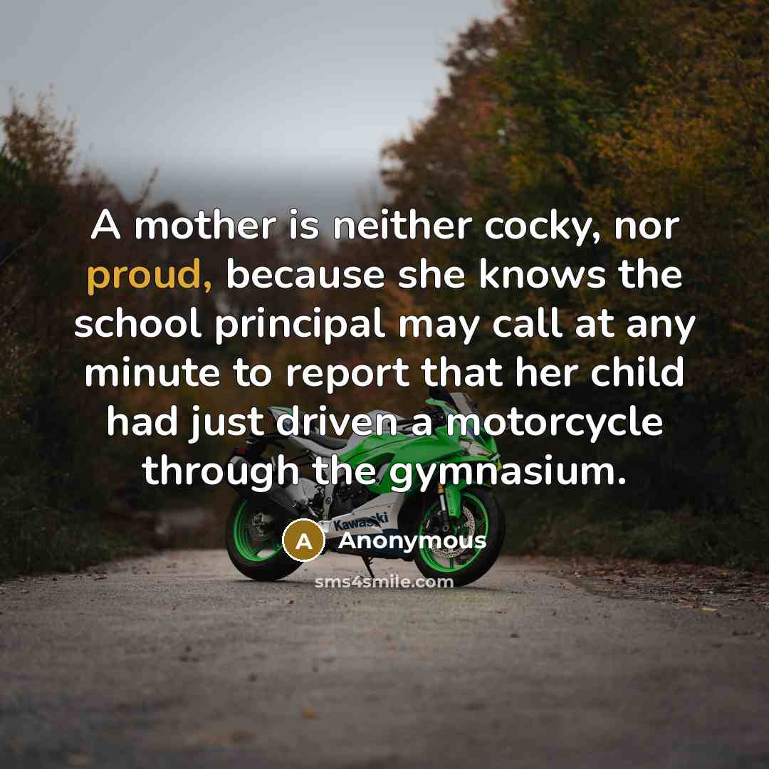 “A mother is neither cocky, nor proud, because she knows…” quote by Anonymous