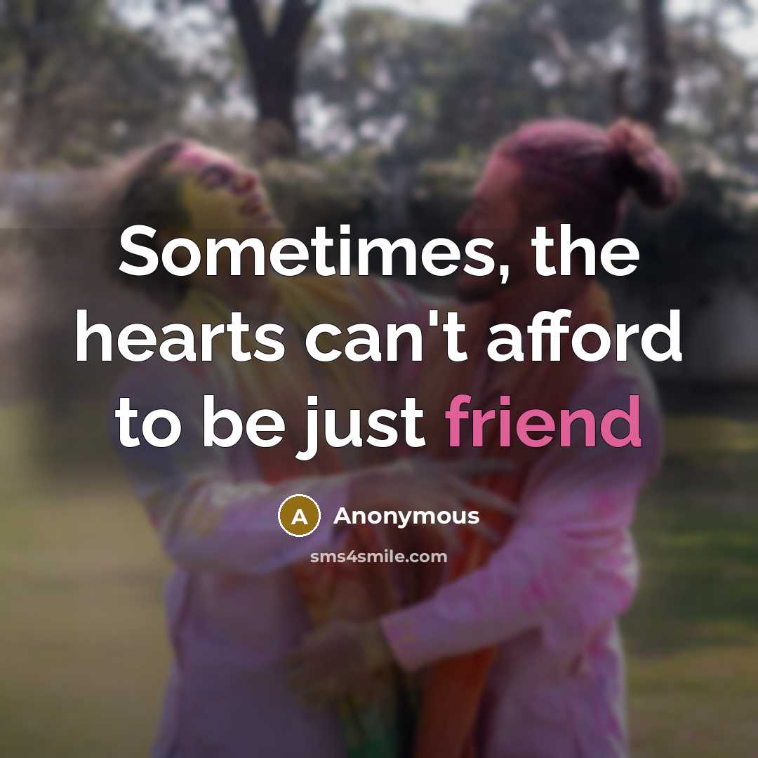 “Sometimes, the hearts can't afford to be just friend…” quote by Anonymous