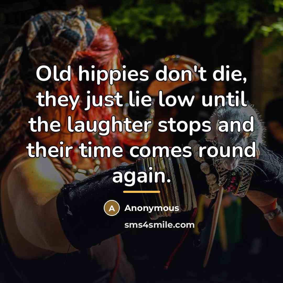 “Old hippies don't die, they just lie low until the…” quote by Joe Gallivan