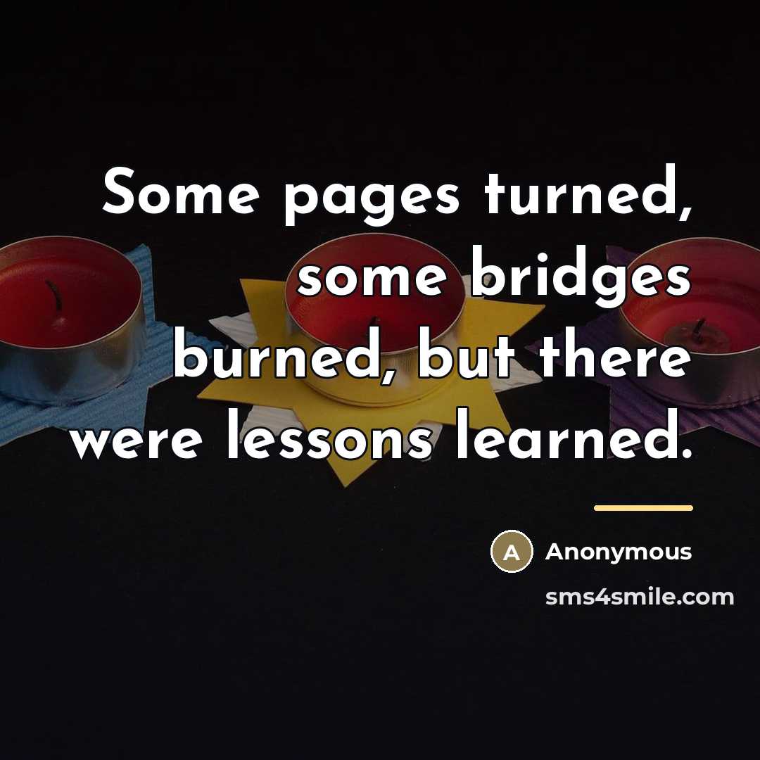“Some pages turned, some bridges burned, but there were lessons…” quote by Anonymous